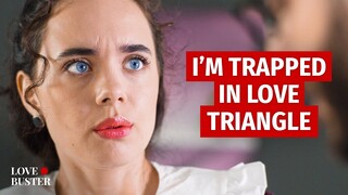 I’M TRAPPED IN A LOVE TRIANGLE | @LoveBuster_