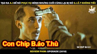 Tạo Ra AI Để Nó Phục Vụ Mình Nhưng Cái Kết Đắng Lòng Thanh Niên | Review Phim Upgrade (2018)