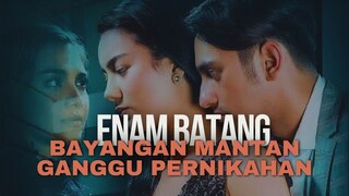 ENAM BATANG | KEDATANGAN MANTAN MEMBUBARKAN PERNIKAHAN