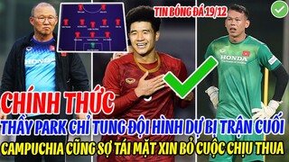 CHÍNH THỨC: THẦY PARK CHỈ TUNG ĐỘI HÌNH DỰ BỊ TRẬN CUỐI, CAMPUCHIA SỢ TÁI MẶT XIN BỎ CUỘC CHỊU THUA