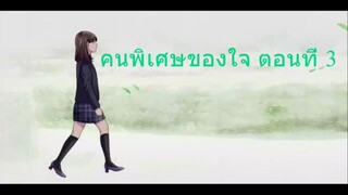 คนพิเศษของใจ ตอนที่ 3