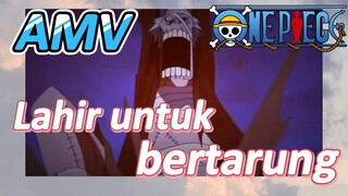 [One Piece] AMV | Lahir untuk bertarung