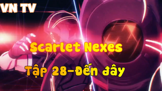 Scarlet Nexes_Tập 28-Đến đây