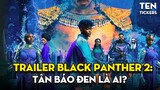 GIẢI MÃ Wakanda Forever Trailer - Black Panther mới là ai?! | Ten Tickers