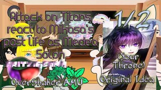 Attack on titans react to Mikasa past life as Medea Solon || 1/2 || OverShaker AMU || Original Idea