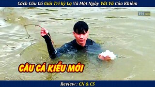 Review Cuộc Sống Cách Câu Cá Kiểu Mới Và Một Ngày Lao Động Vất Vả Của Thằng Em