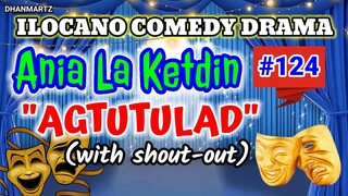 ILOCANO COMEDY DRAMA || AGTUTULAD | ANIA LA KETDIN 124 | PAGKAKATAWAAN | WITH SHOUT-OUT