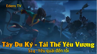 Tây Du Ký - Tái Thế Yêu Vương S24 - Yêu quái đến rồi