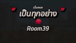 เป็นทุกอย่าง - Room39 (เนื้อเพลง)