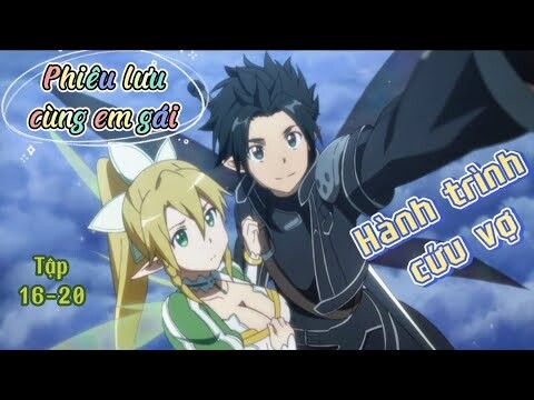 Đồng Hành Cùng Em Gái Trên Đường Cứu Vợ I Tóm Tắt Sword Art Online SS1 I  Tập 16-20 I Tóm Tắt Anime