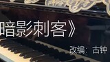 Piano】Lagu tema musim ketiga "Assassin Wu Liuqi" "Shadow Assassin"