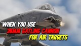 When you use A-10 30mm Gatling Cannon for air kills