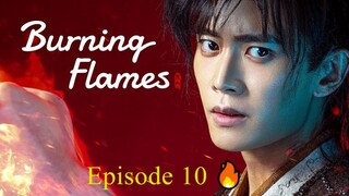 🇨🇳 BURNING FLAMES (2024) - Episode 10 [ENG] 🔥