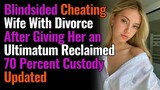 Blindsided Cheating Wife W/ Divorce After Giving Her an Ultimatum Reclaimed 70 Percent Custody