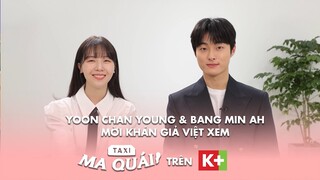 Cặp Đôi 'Người - Ma' Yoon Chan Young & Bang Min Ah Mời Khán Giả Việt Xem 'Tài Xế Ma Quái' Trên K+