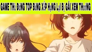 Game Thủ Đứng TOP Bảng Xếp Hạng Lại Bị Gái Xem Thường Phần 7 #animehaynhat