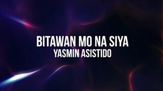 BITAWAN MO NA SIYA - Yasmin Asistido (Lyric Video)