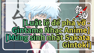 [Luật lệ để phá vỡ - Gintama Nhạc Anime] [Mừng sinh nhật Sakata Gintoki]