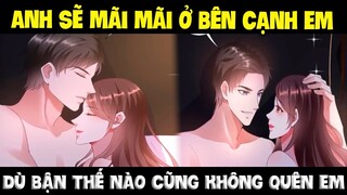 Vô tình yêu anh, lại có duyên cầm kịch bản của nữ chính Phần 12 - Anh sẽ mãi mãi ở bên cạnh em