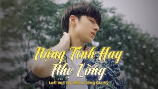 Nặng Tình Hay Nhẹ Lòng (Lofi Ver.) - Tống Gia Vỹ,Thà rằng người hãу nói hết để anh quaу lưng bước đi