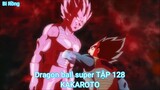 Dragon ball super TẬP 128-KAKAROTO