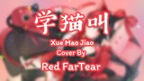 学猫叫 Xue Mao Jiao | Cover by Red Fartear