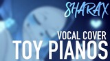 SharaX - Toy Pianos (Vocal Cover)【Chance • Melt】