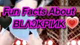 Fun Facts About 🖤BLΛƆKPIИK💗 You May Not Know!