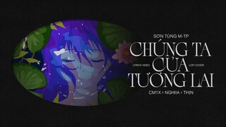 SƠN TÙNG MTP - 'CHÚNG TA CỦA TƯƠNG LAI' (CM1X LOFI VER.) | NGHIIA x THỊN COVER