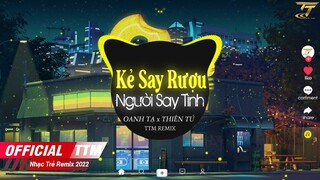 Kẻ Say Rượu Người Say Tình ( Remix ) - Thiên Tú x Oanh Tạ | EDM TikTok Hay 2022 ♫ BXH Nhạc Trẻ Remix