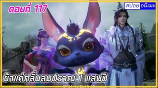 [สปอย] (ข้าแค่กลั่นลมปราณ 1 แสนปี) พระเอกคือปรมาจารย์ที่โคตรแข็งแกร่ง | ตอนที่ 117 | อนิเมะจีน