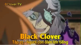 Black Clover Tập 25 - Ngươi còn dám lên tiếng