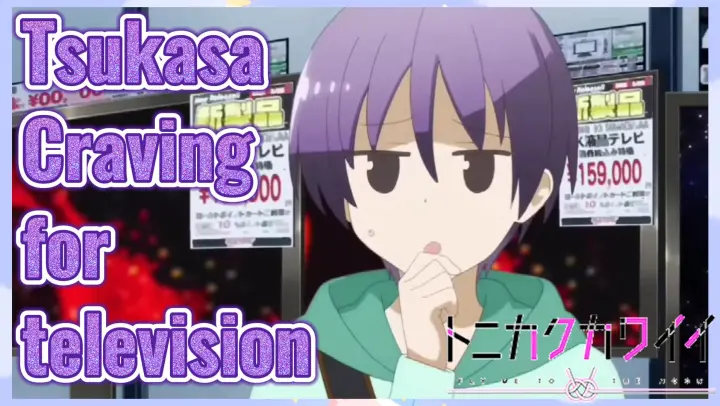 Tsukasa Craving for television