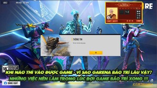 FREE FIRE | VÌ SAO GARENA BẢO TRÌ FREE FIRE LÂU VẬY - KHI NÀO THÌ VÀO ĐƯỢC GAME - NÊN LÀM GÌ KHI ĐỢI