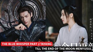 The Blue Whisper Part Dua Tayang, Drama Luo Yunxi dan Bai Lu Till The End of The Moon Menyusul 🎥