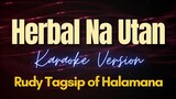 Herbal Na Utan - Rudy Tagsip of Halamana (Karaoke)