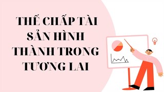 Thế chấp tài sản hình thành trong tương lai! Anh Thái official!