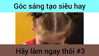 Góc sáng tạo hah hãy làm ngay thôi phần 3