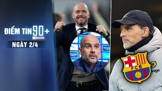 Điểm tin 90+ ngày 2/4 | Pep khuyên BLĐ MU hợp tác với Ten Hag; Tuchel báo tin xấu cho Barcelona