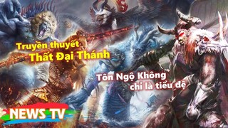 Truyền thuyết Thất Đại Thánh - Tôn Ngộ Không cũng chỉ là tiểu đệ!