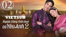 Ngược Dòng Thời Gian Để Yêu Anh (Phần 2) - Tập 02 | Vietsub