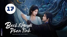 Tập 17 - Thuyết Minh| Bạch Nguyệt Phạn Tinh - Moonlight Mystique (Bạch Lộc, Ngao Thụy Bằng,...).