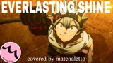 Everlasting Shine 「永遠に光れ」  from "Black Clover" - Covered by matchaletto