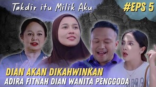 Sinopsis Takdir itu Milik Aku Episod 5 - Dian Akan Dikahwinkan hingga Dia Difitnah oleh Adira