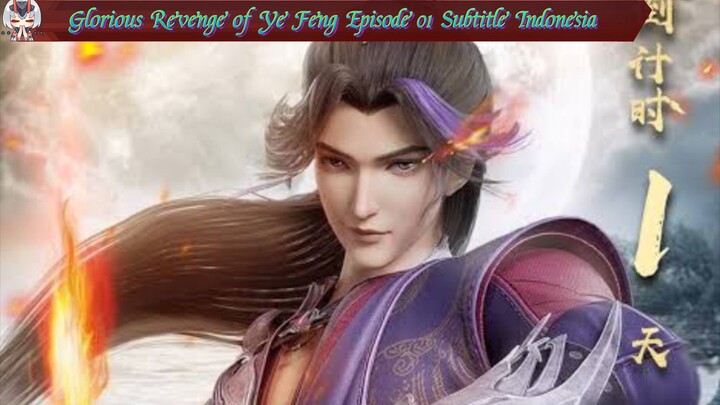 New Donghua: Glorious Revenge of Ye Feng Episode 01 Subtitle Indonesia