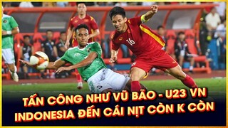 TẤN CÔNG NHƯ VŨ BÃO CỦA U23 VIỆT NAM | INDONESIA ĐẾN CÁI NỊT CŨNG KHÔNG CÒN