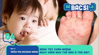 Để Bác Sĩ Lo - Tập 6 | Bệnh Tay Chân Miệng Nguy Hiểm Như Thế Nào Ở Trẻ Em?