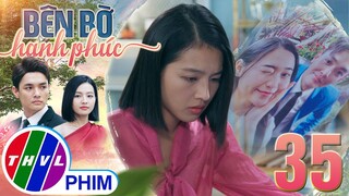 BÊN BỜ HẠNH PHÚC - TẬP 35[1]: Nhã Phương phát hiện em gái mình đem lòng YÊU THẦM Vinh Hiển