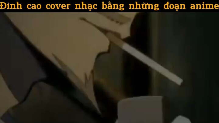 Đỉnh cao cover nhạc bằng những đoạn anime