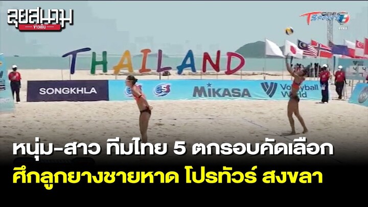 หนุ่ม-สาว ทีมไทย 5 ตกรอบคัดเลือก ลูกยางชายหาด โปรทัวร์สงขลา | ลุยสนามข่าวเย็น |14เม.ย.65|T Sports 7